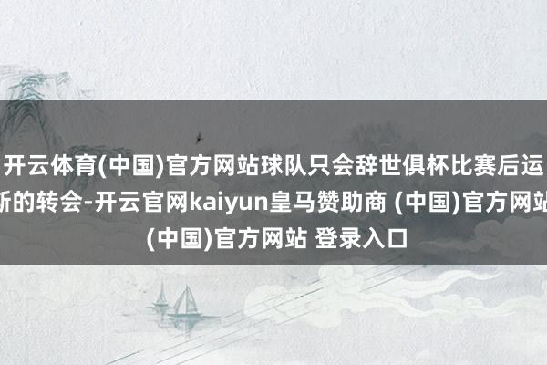 開云體育(中國)官方網(wǎng)站球隊只會辭世俱杯比賽后運(yùn)轉(zhuǎn)協(xié)商雷斯的轉(zhuǎn)會-開云官網(wǎng)kaiyun皇馬贊助商 (中國)官方網(wǎng)站 登錄入口