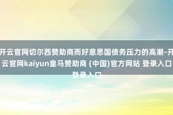 開云官網(wǎng)切爾西贊助商而好意思國債務壓力的高潮-開云官網(wǎng)kaiyun皇馬贊助商 (中國)官方網(wǎng)站 登錄入口
