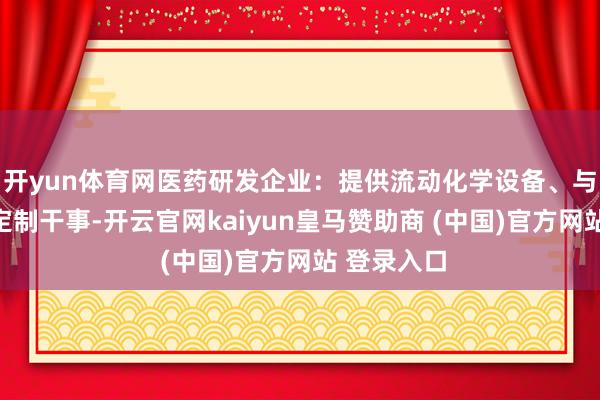 開yun體育網醫(yī)藥研發(fā)企業(yè)：提供流動化學設備、與糾合合成定制干事-開云官網kaiyun皇馬贊助商 (中國)官方網站 登錄入口