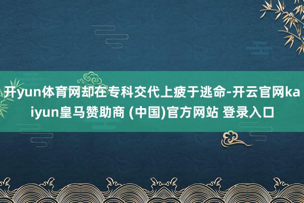 開yun體育網(wǎng)卻在?？平淮掀Ｓ谔用?開云官網(wǎng)kaiyun皇馬贊助商 (中國)官方網(wǎng)站 登錄入口