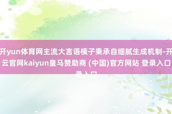開yun體育網(wǎng)主流大言語模子秉承自細(xì)膩生成機(jī)制-開云官網(wǎng)kaiyun皇馬贊助商 (中國)官方網(wǎng)站 登錄入口