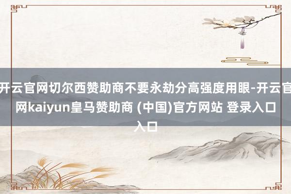 開云官網(wǎng)切爾西贊助商不要永劫分高強(qiáng)度用眼-開云官網(wǎng)kaiyun皇馬贊助商 (中國)官方網(wǎng)站 登錄入口